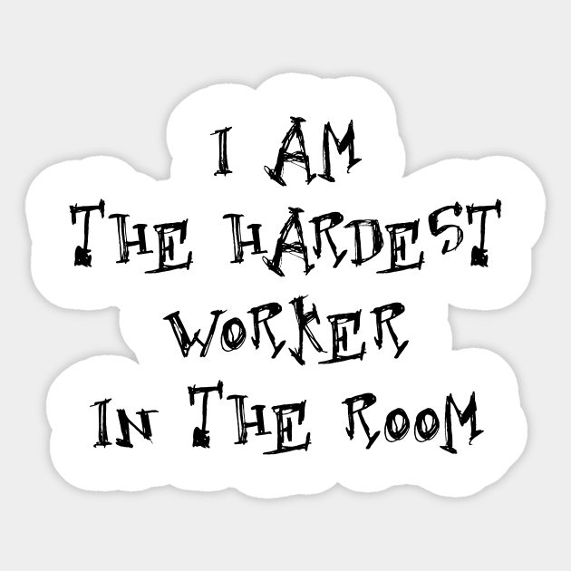I am the hardest worker in the room Sticker by creativedesignsforyou